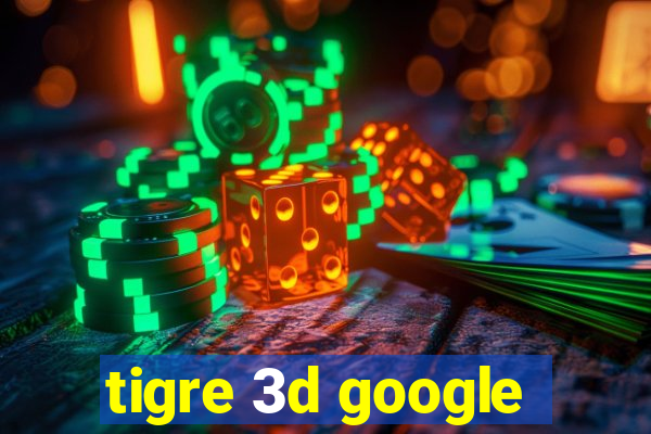 tigre 3d google